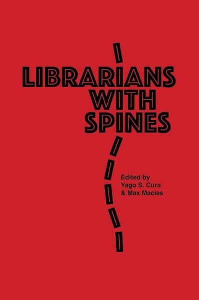 Cover for Max Macias · Librarians With Spines : Information Agitators In An Age Of Stagnation (Paperback Book) (2017)