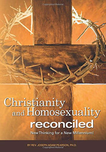 Cover for Rev. Joseph Adam Pearson Ph.d. · Christianity and Homosexuality Reconciled: New Thinking for a New Millennium! (Paperback Book) (2014)