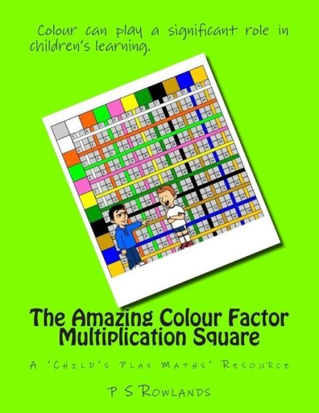 Cover for P S Rowlands · The Amazing Colour Factor Multiplication Square: a 'child's Play Maths' Resource (Taschenbuch) (2015)
