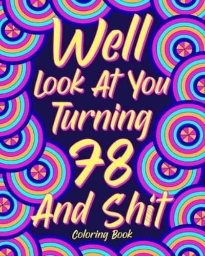 Well Look at You Turning 78 and Shit Coloring Book - Paperland - Books - Blurb, Inc. - 9781006085888 - April 26, 2024