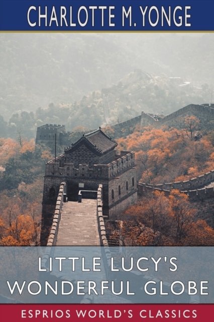 Cover for Charlotte M Yonge · Little Lucy's Wonderful Globe (Esprios Classics) (Paperback Bog) (2024)