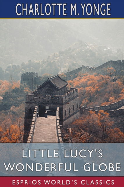 Cover for Charlotte M Yonge · Little Lucy's Wonderful Globe (Esprios Classics) (Paperback Book) (2024)