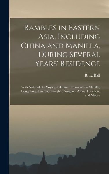 Rambles in Eastern Asia, Including China and Manilla, During Several Years' Residence - B L (Benjamin Lincoln) 1820- Ball - Boeken - Legare Street Press - 9781013720888 - 9 september 2021