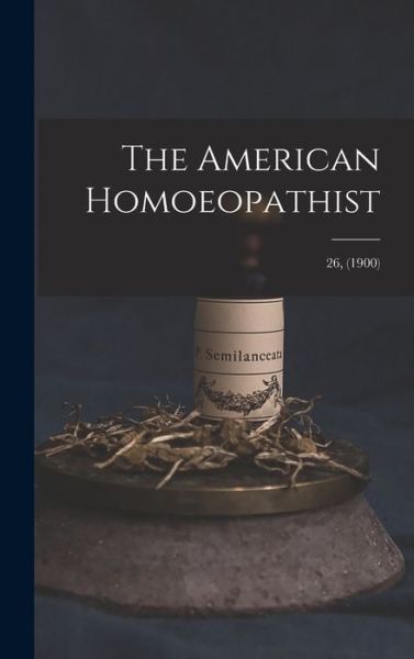 Cover for Anonymous · The American Homoeopathist; 26, (1900) (Hardcover Book) (2021)