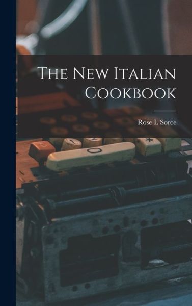 Cover for Rose L Sorce · The New Italian Cookbook (Hardcover Book) (2021)