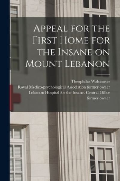 Cover for Theophilus 1832-1915 Waldmeier · Appeal for the First Home for the Insane on Mount Lebanon [electronic Resource] (Paperback Book) (2021)