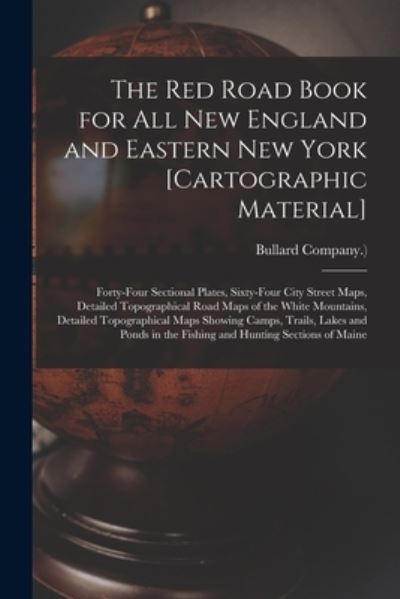 Cover for Mass ) ) Bullard Company (Boston · The Red Road Book for All New England and Eastern New York [cartographic Material]: Forty-four Sectional Plates, Sixty-four City Street Maps, Detailed Topographical Road Maps of the White Mountains, Detailed Topographical Maps Showing Camps, Trails, ... (Paperback Book) (2021)