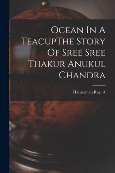 Cover for Ray A. Hauserman · Ocean in a TeacupThe Story of Sree Sree Thakur Anukul Chandra (Bok) (2022)