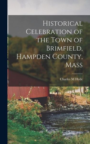 Cover for Charles M. Hyde · Historical Celebration of the Town of Brimfield, Hampden County, Mass (Book) (2022)