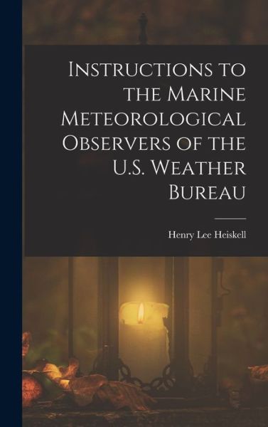 Cover for Henry Lee Heiskell · Instructions to the Marine Meteorological Observers of the U. S. Weather Bureau (Book) (2022)
