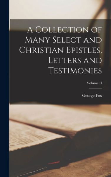Cover for George Fox · Collection of Many Select and Christian Epistles, Letters and Testimonies; Volume II (Buch) (2022)