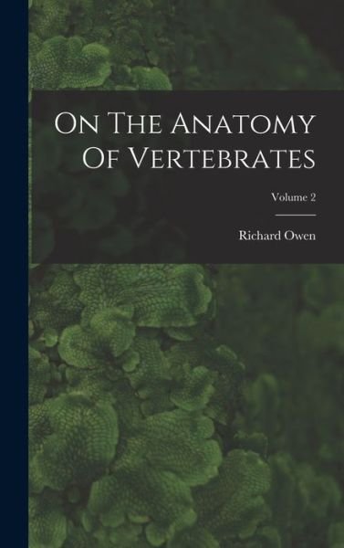 On the Anatomy of Vertebrates; Volume 2 - Richard Owen - Książki - Creative Media Partners, LLC - 9781019281888 - 27 października 2022