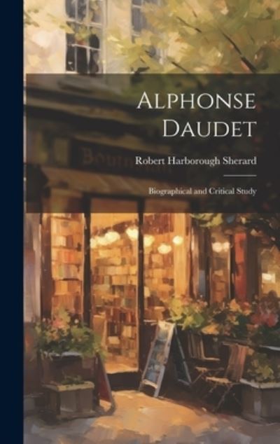 Cover for Robert Harborough Sherard · Alphonse Daudet; Biographical and Critical Study (Bok) (2023)