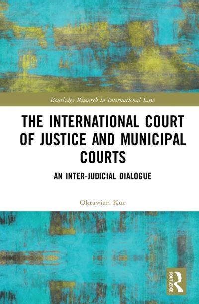 Cover for Oktawian Kuc · The International Court of Justice and Municipal Courts: An Inter-Judicial Dialogue - Routledge Research in International Law (Hardcover bog) (2022)