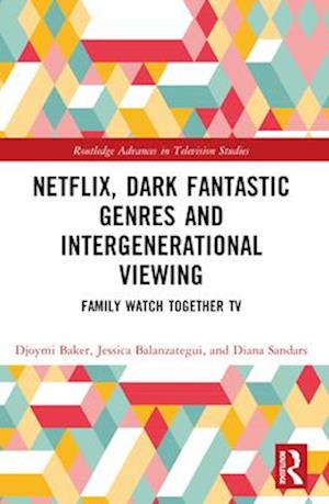 Cover for Baker, Djoymi (University of Melbourne, Australia) · Netflix, Dark Fantastic Genres and Intergenerational Viewing: Family Watch Together TV - Routledge Advances in Television Studies (Paperback Book) (2024)