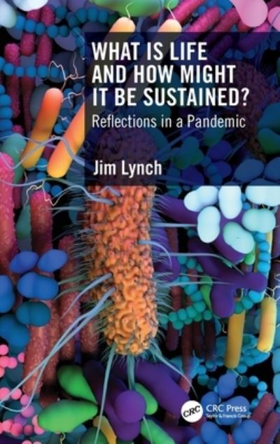 Cover for Lynch, Jim (Univ. of Surrey) · What Is Life and How Might It Be Sustained?: Reflections in a Pandemic (Hardcover Book) (2022)