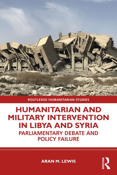 Cover for Aran M. Lewis · Humanitarian and Military Intervention in Libya and Syria: Parliamentary Debate and Policy Failure - Routledge Humanitarian Studies (Paperback Bog) (2022)