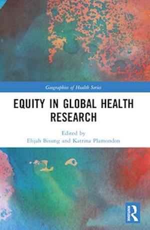 Equity in Global Health Research - Geographies of Health Series - - Books - Taylor & Francis Ltd - 9781032598888 - April 14, 2025