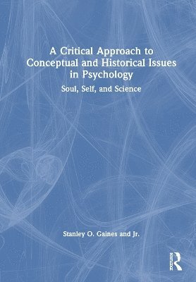 Cover for Gaines, Jr., Stanley O. (Brunel University London, UK) · A Critical Approach to Conceptual and Historical Issues in Psychology: Soul, Self, and Science (Paperback Book) (2025)