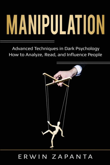 Cover for Erwin Zapanta · Manipulation: Advanced Techniques in Dark Psychology - How to Analyze, Read, and Influence People (Paperback Book) (2020)