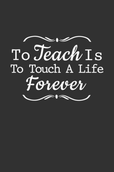 Cover for Teacher Appreciation · To Teach Is To Touch A Life Forever Teacher Appreciation gift (Paperback Bog) (2019)