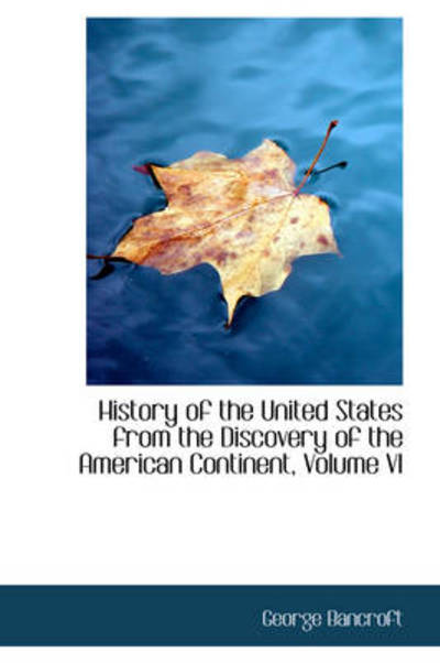 Cover for George Bancroft · History of the United States from the Discovery of the American Continent, Volume Vi (Paperback Book) (2009)