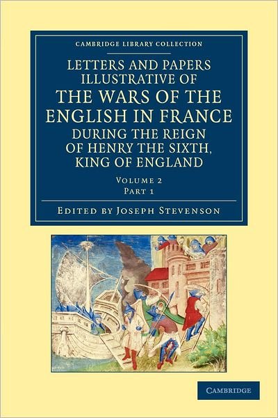 Cover for Joseph Stevenson · Letters and Papers Illustrative of the Wars of the English in France: During the Reign of Henry the Sixth, King of England - Letters and Papers Illustrative of the Wars of the English in France 2 Volume Set (Taschenbuch) (2012)