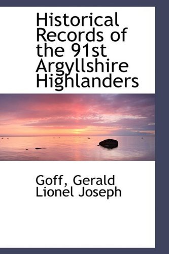 Cover for Goff Gerald Lionel Joseph · Historical Records of the 91st Argyllshire Highlanders (Hardcover Book) (2009)