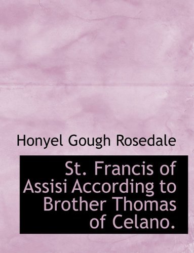 St. Francis of Assisi According to Brother Thomas of Celano. - Honyel Gough Rosedale - Bøger - BiblioLife - 9781116777888 - 10. november 2009