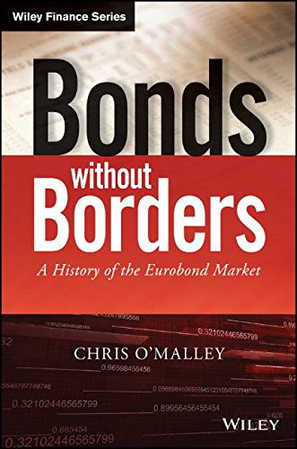 Cover for Chris O'Malley · Bonds without Borders: A History of the Eurobond Market - The Wiley Finance Series (Hardcover Book) (2014)