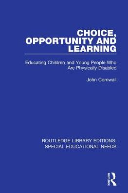 Cover for John Cornwall · Choice, Opportunity and Learning: Educating Children and Young People Who Are Physically Disabled - Routledge Library Editions: Special Educational Needs (Hardcover Book) (2018)