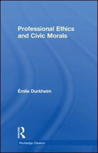 Cover for Emile Durkheim · Professional Ethics and Civic Morals - Routledge Classics (Hardcover bog) (2018)