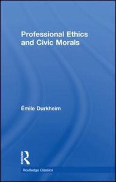 Cover for Emile Durkheim · Professional Ethics and Civic Morals - Routledge Classics (Gebundenes Buch) (2018)