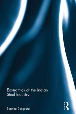 Cover for Susmita Dasgupta · Economics of the Indian Steel Industry - Routledge Studies in the Economics of Business and Industry (Inbunden Bok) (2017)