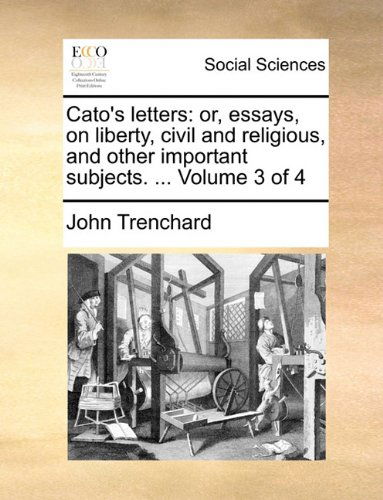Cover for John Trenchard · Cato's Letters: Or, Essays, on Liberty, Civil and Religious, and Other Important Subjects. ... Volume 3 of 4 (Paperback Book) (2010)