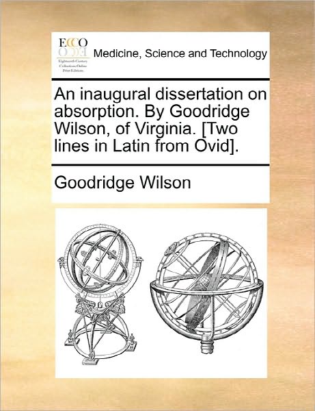 An Inaugural Dissertation on Absorption. by Goodridge Wilson, of Virginia. [two Lines in Latin from Ovid]. - Goodridge Wilson - Böcker - Gale Ecco, Print Editions - 9781170856888 - 10 juni 2010