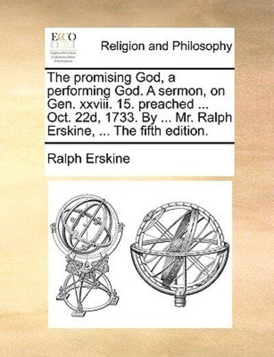 The Promising God, a Performing God. a Sermon, on Gen. Xxviii. 15. Preached ... Oct. 22d, 1733. by ... Mr. Ralph Erskine, ... the Fifth Edition. - Ralph Erskine - Böcker - Gale Ecco, Print Editions - 9781171086888 - 24 juni 2010