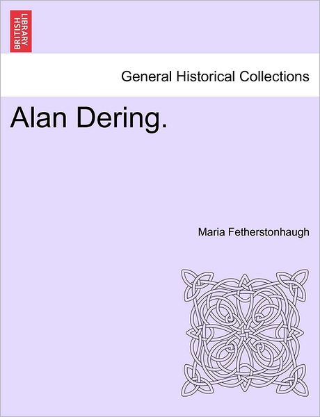 Alan Dering. - Maria Fetherstonhaugh - Books - British Library, Historical Print Editio - 9781240865888 - 2011