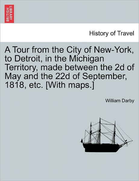 Cover for William Darby · A Tour from the City of New-york, to Detroit, in the Michigan Territory, Made Between the 2d of May and the 22d of September, 1818, Etc. [with Maps.] (Paperback Book) (2011)