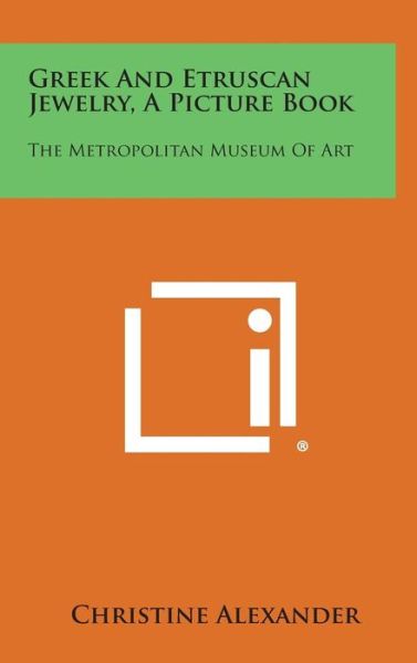 Greek and Etruscan Jewelry, a Picture Book: the Metropolitan Museum of Art - Christine Alexander - Books - Literary Licensing, LLC - 9781258868888 - October 27, 2013