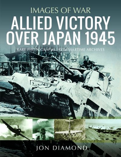 Cover for Jon Diamond · Allied Victory Over Japan 1945: Rare Photographs from Wartime Achieves - Images of War (Paperback Book) (2023)