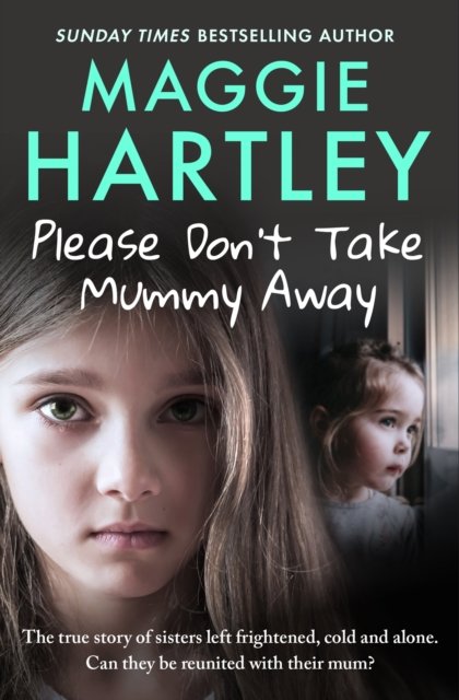 Cover for Maggie Hartley · Please Don't Take Mummy Away: The true story of two sisters left cold, frightened, hungry and alone - The Instant Sunday Times Bestseller (Paperback Book) (2024)