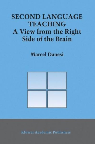 Second Language Teaching: A View from the Right Side of the Brain - Topics in Language and Linguistics - Marcel Danesi - Livros - Springer-Verlag New York Inc. - 9781402014888 - 30 de setembro de 2003