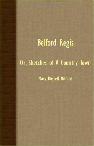 Belford Regis; Or, Sketches of a Country Town - Mary Russell Mitford - Books - Furnas Press - 9781406719888 - October 9, 2007