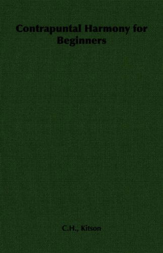 Contrapuntal Harmony for Beginners - C.h. Kitson - Books - Pomona Press - 9781406793888 - November 10, 2006