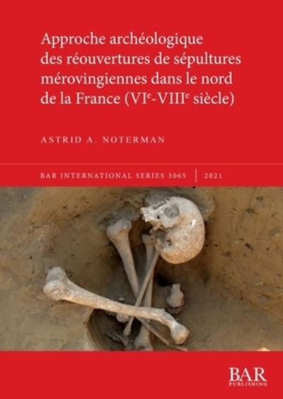 Cover for Astrid A Noterman · Approche archologique des rouvertures de spultures mrovingiennes dans le nord de la France (Paperback Book) (2021)