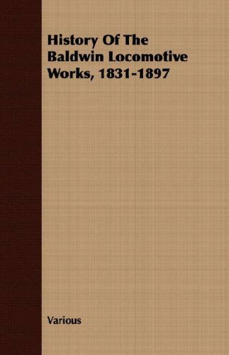 History of the Baldwin Locomotive Works, 1831-1897 - V/A - Books - Storck Press - 9781408603888 - October 26, 2007