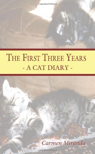 The First Three Years: a Cat Diary - Carmen Miranda - Kirjat - AuthorHouse - 9781425954888 - keskiviikko 9. elokuuta 2006