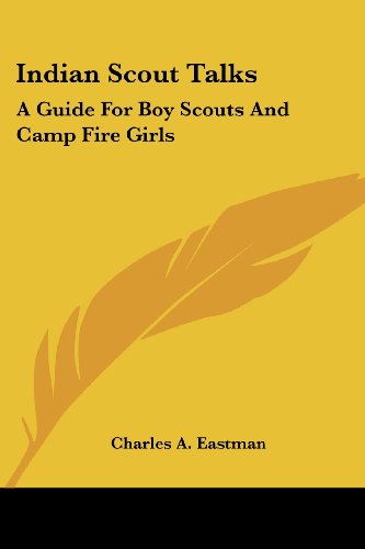 Cover for Charles A. Eastman · Indian Scout Talks: a Guide for Boy Scouts and Camp Fire Girls (Paperback Book) (2006)