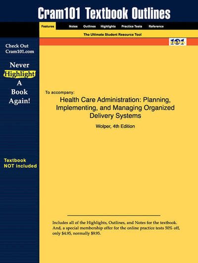 Studyguide for Health Care Administration: Planning, Implementing, and Managing Organized Delivery Systems by Wolper, Isbn 9780763731441 - 4th Edition Wolper - Books - Cram101 - 9781428812888 - October 27, 2006